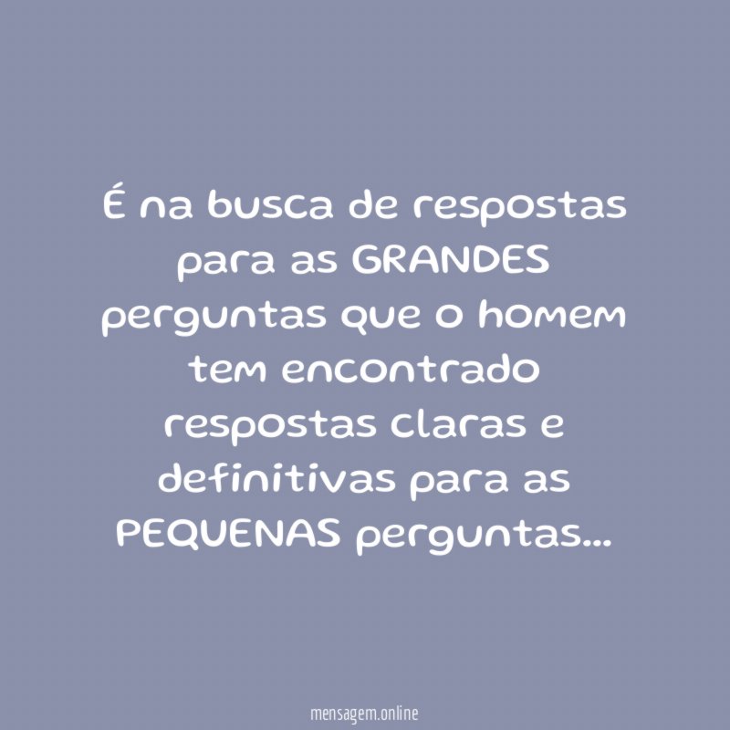 É na busca de respostas para as GRANDES