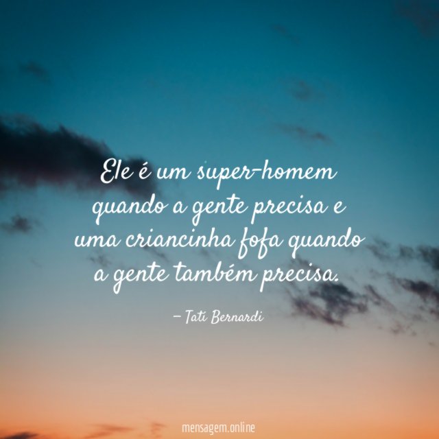 Ele é um super-homem quando a gente precisa