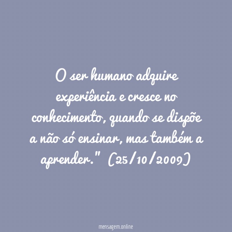 O ser humano adquire experiência e cresce no conhecimento