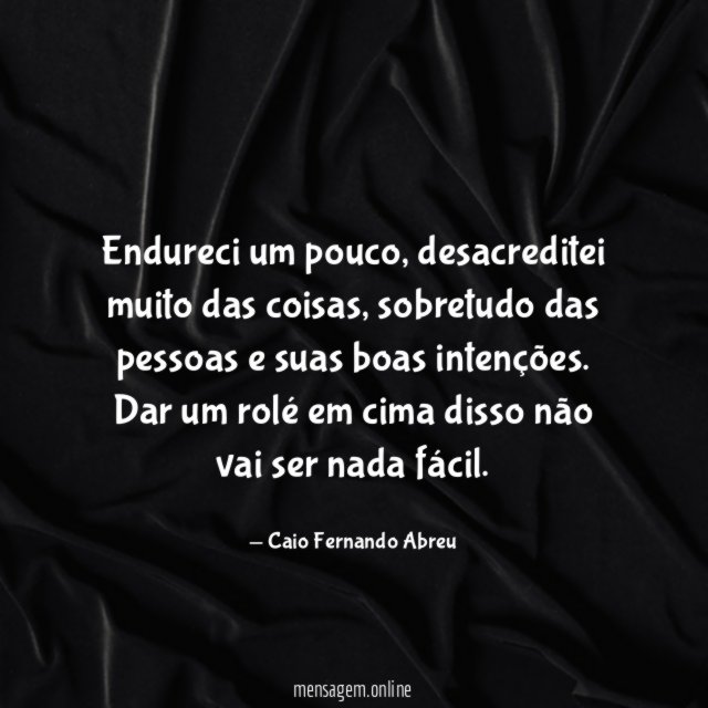 Endureci um pouco