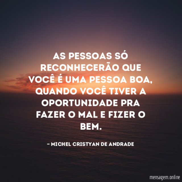 As pessoas só reconhecerão que você é uma pessoa boa