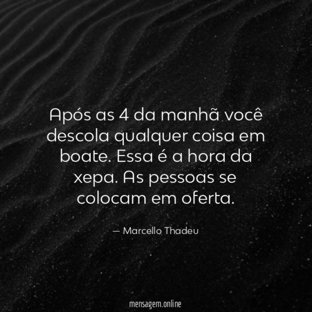 Após as 4 da manhã você descola qualquer coisa em boate