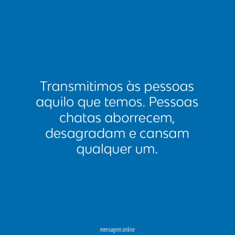 Transmitimos às pessoas aquilo que temos
