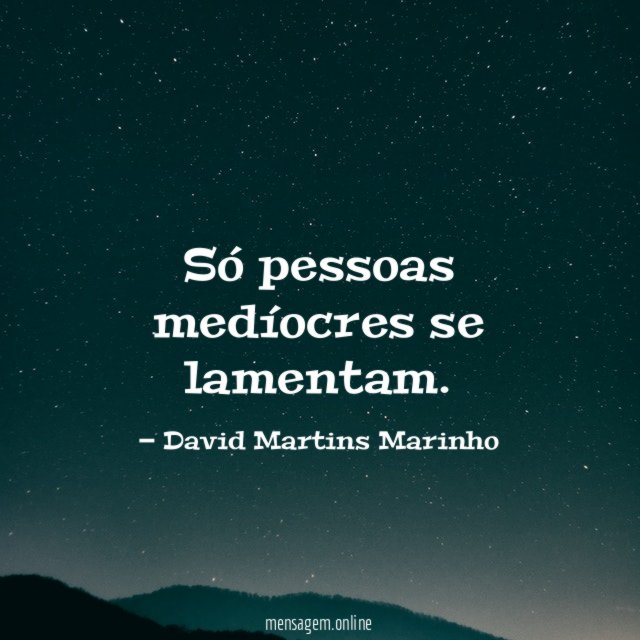 Só pessoas medíocres se lamentam