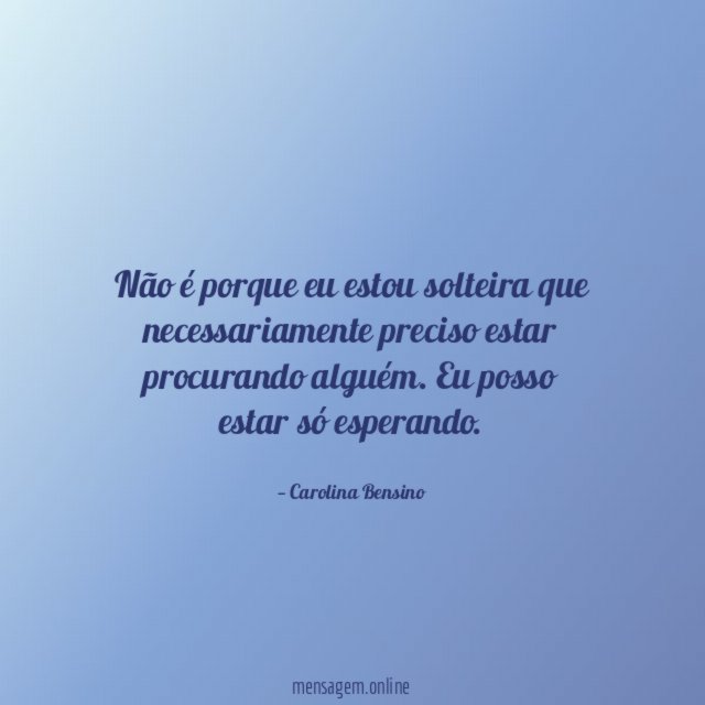 Não é porque eu estou solteira que necessariamente
