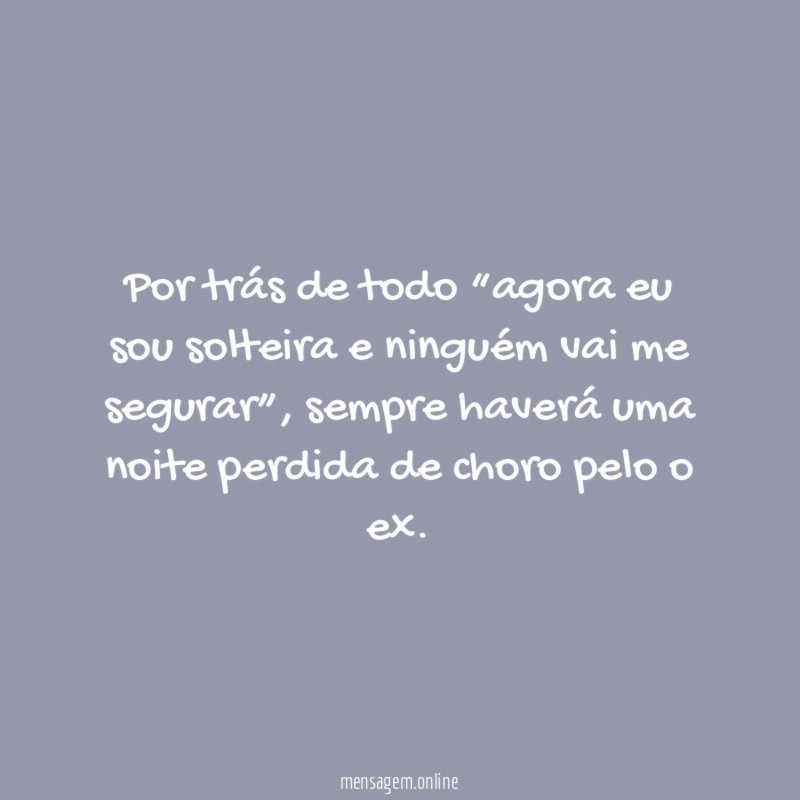 Por trás de todo “agora eu sou solteira