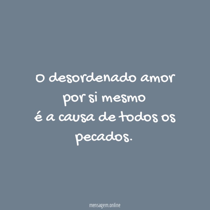 O desordenado amor por si mesmo é a causa de todos os pecados