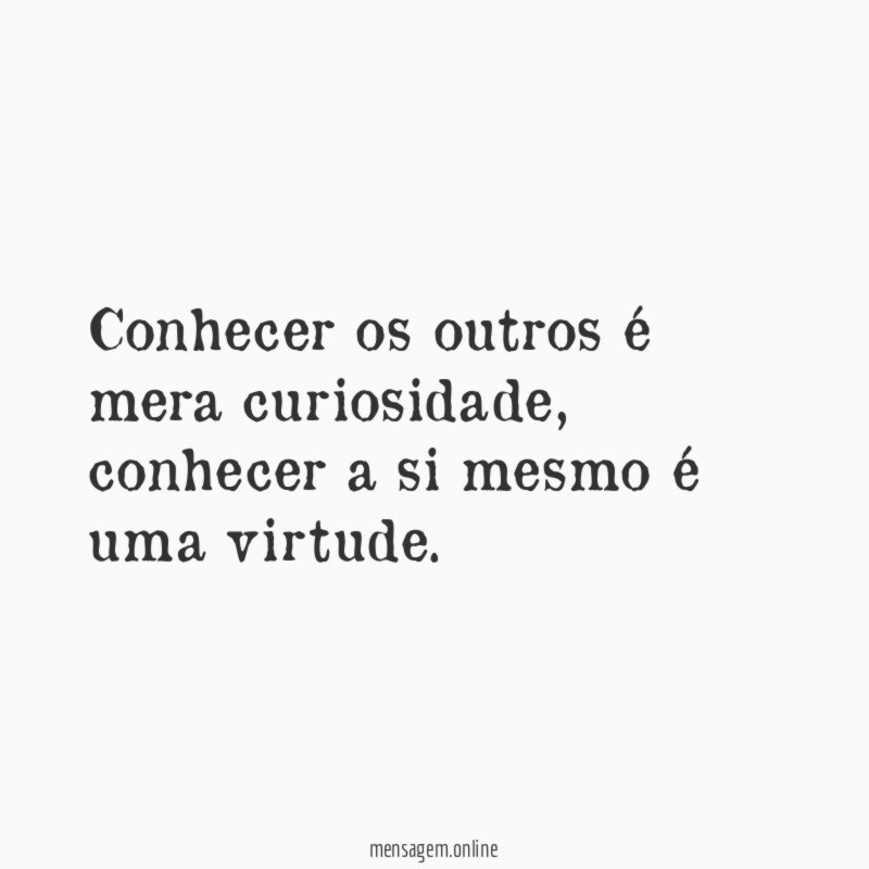 Conhecer os outros é mera curiosidade