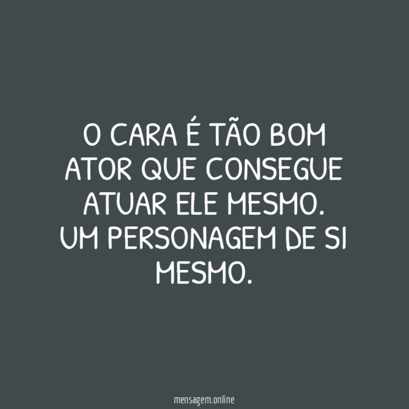 O cara é tão bom ator que consegue atuar ele mesmo