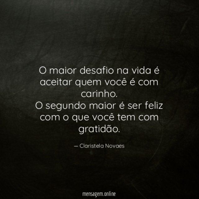 O maior desafio na vida é aceitar quem você é com carinho