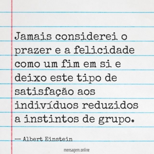 Jamais considerei o prazer e a felicidade como