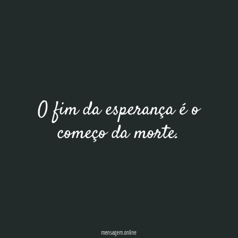 O fim da esperança é o começo da morte