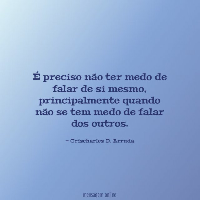É preciso não ter medo de falar de si mesmo