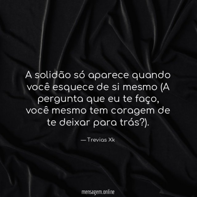A solidão só aparece quando você esquece de