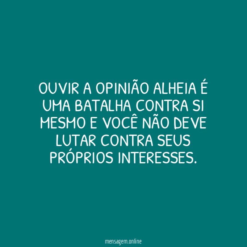 Ouvir a opinião alheia é uma batalha contra