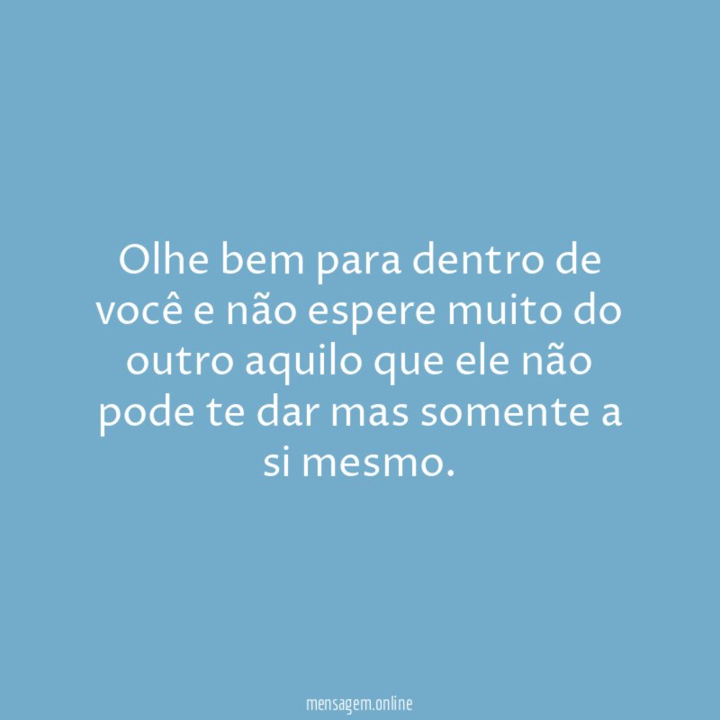 Olhe bem para dentro de você e não