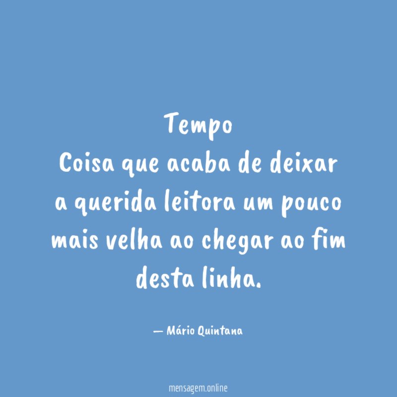 Tempo Coisa que acaba de deixar a querida leitora
