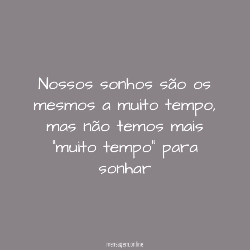 Nossos sonhos são os mesmos a muito tempo