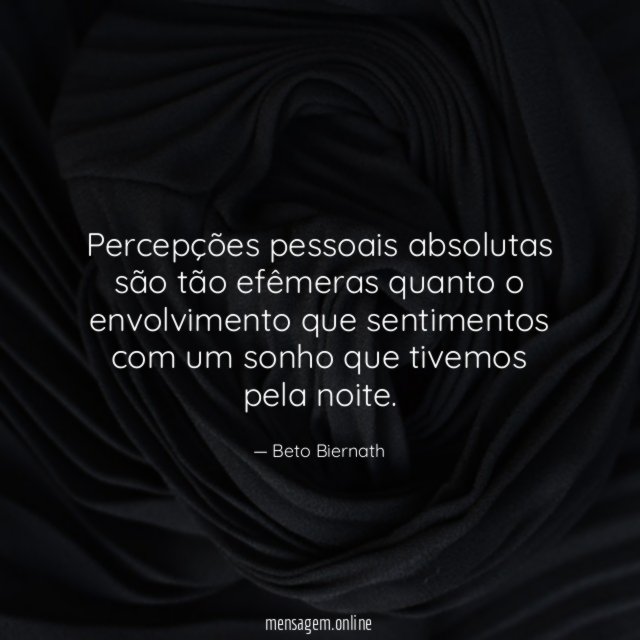 Percepções pessoais absolutas são tão efêmeras quanto