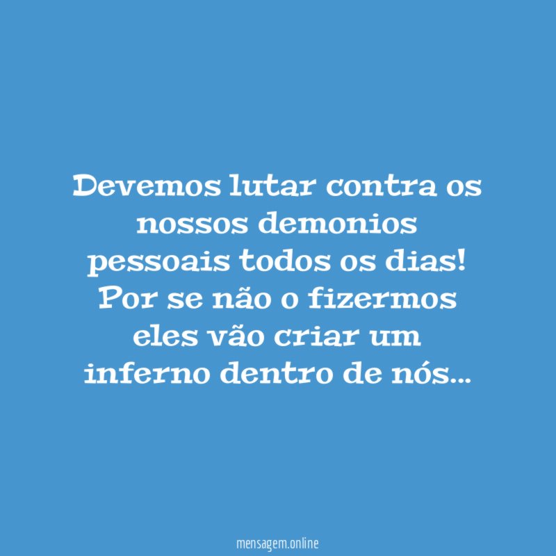 Devemos lutar contra os nossos demonios pessoais todos os dias