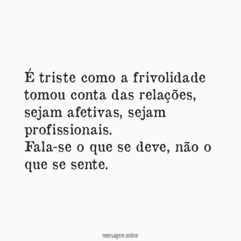 É triste como a frivolidade tomou conta das relações