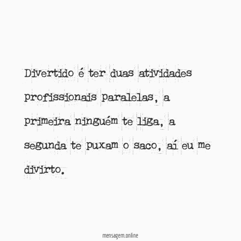 Divertido é ter duas atividades profissionais paralelas