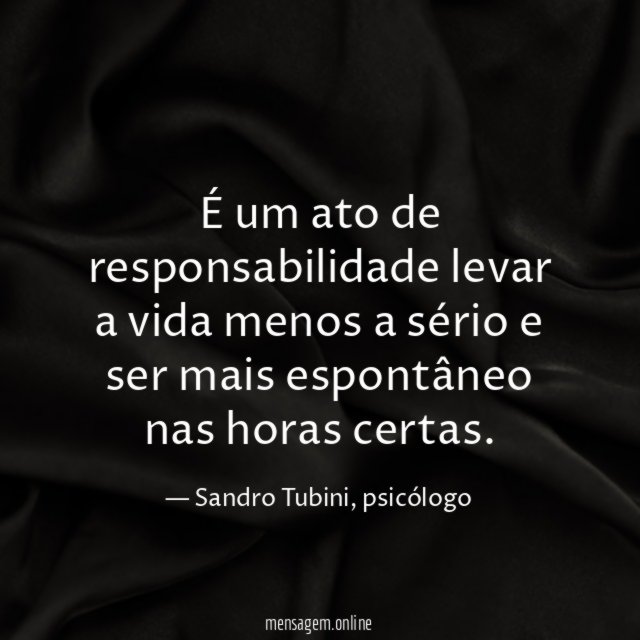 É um ato de responsabilidade levar a vida