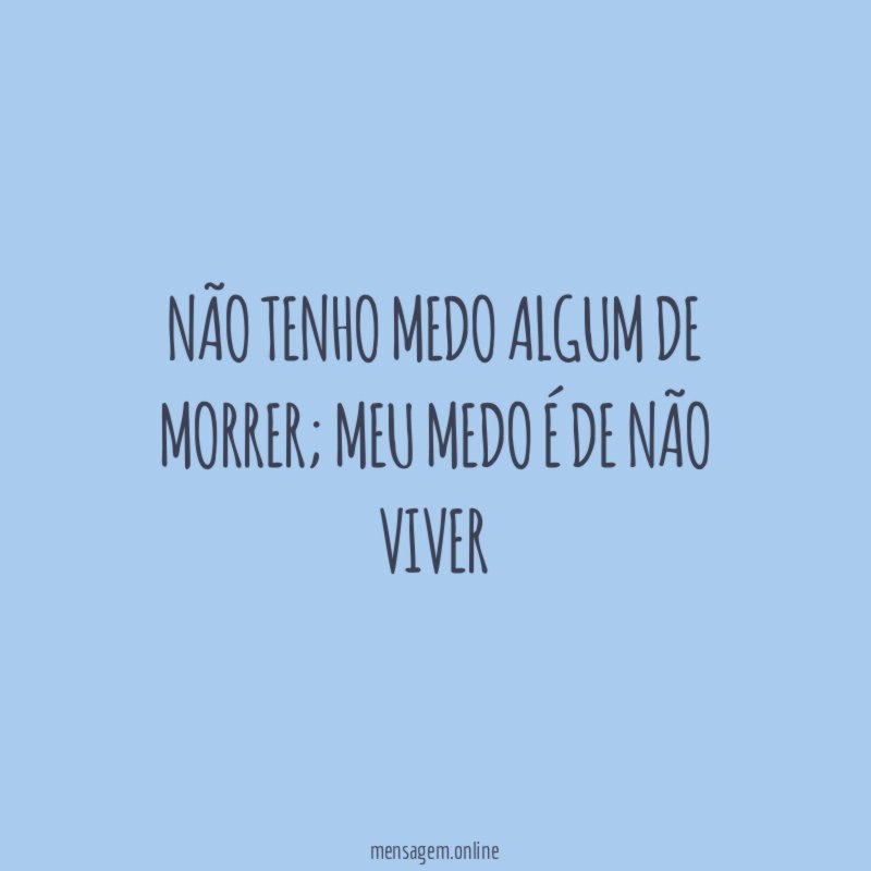 Não tenho medo algum de morrer