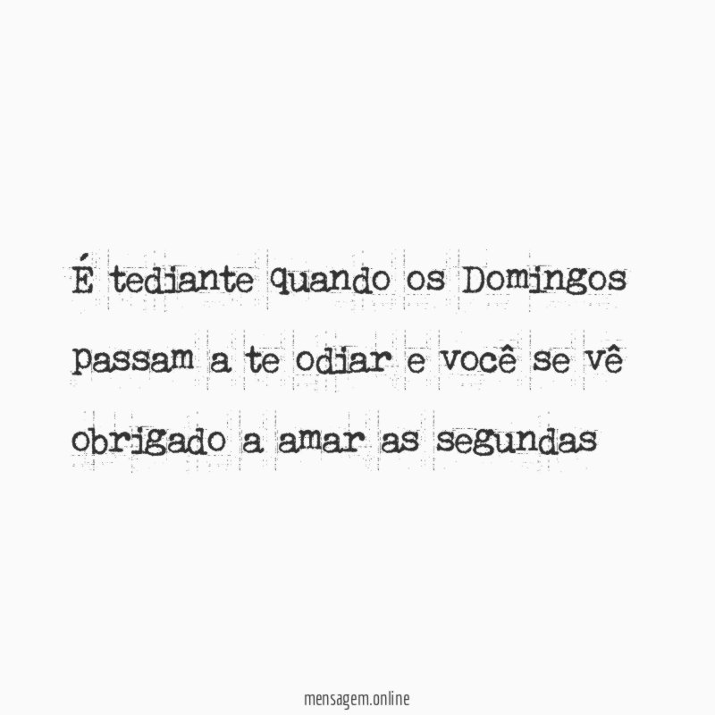 É tediante quando os Domingos passam a te