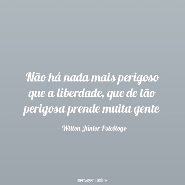Não há nada mais perigoso que a liberdade