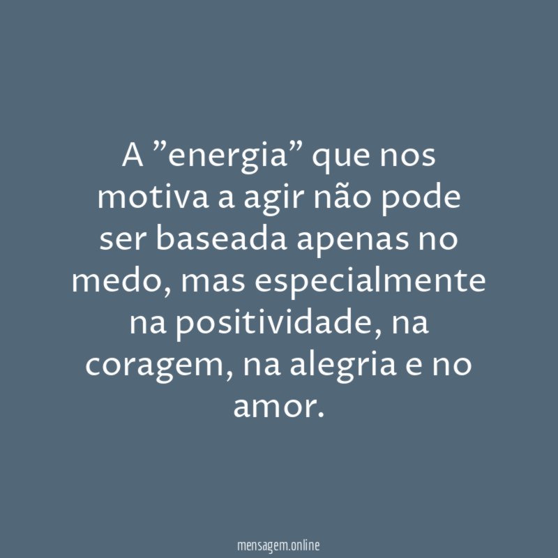 A "energia" que nos motiva a agir não