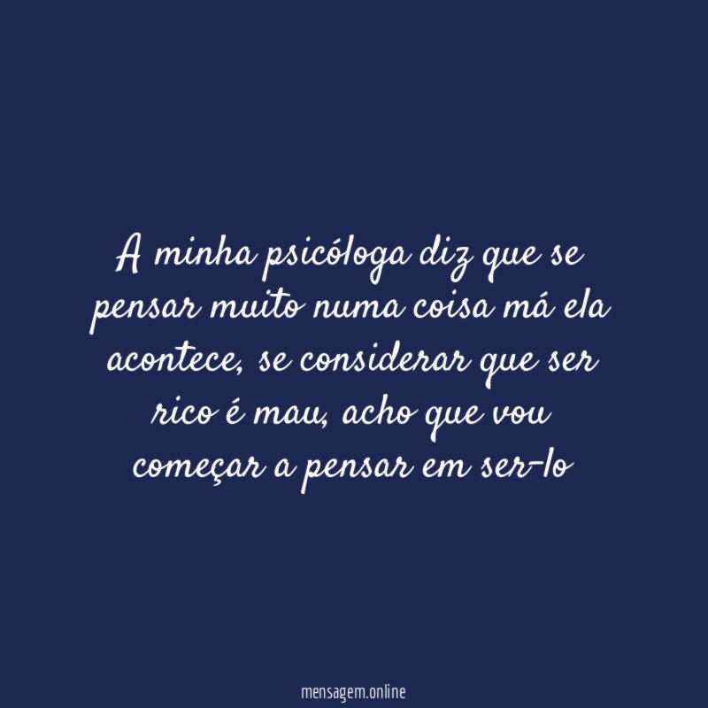 A minha psicóloga diz que se pensar muito