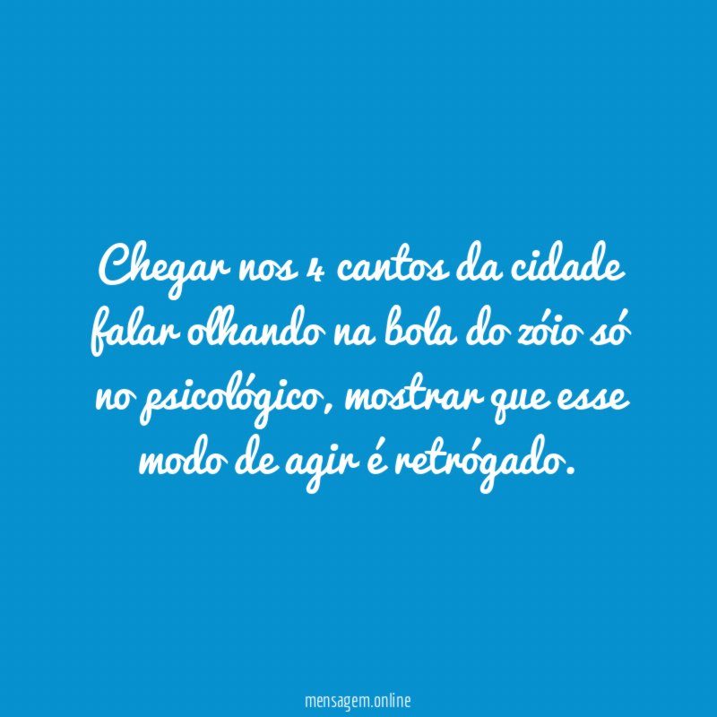 Chegar nos 4 cantos da cidade falar olhando