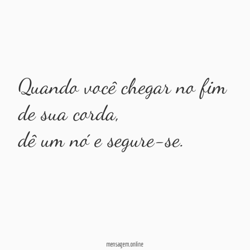 Quando você chegar no fim de sua corda