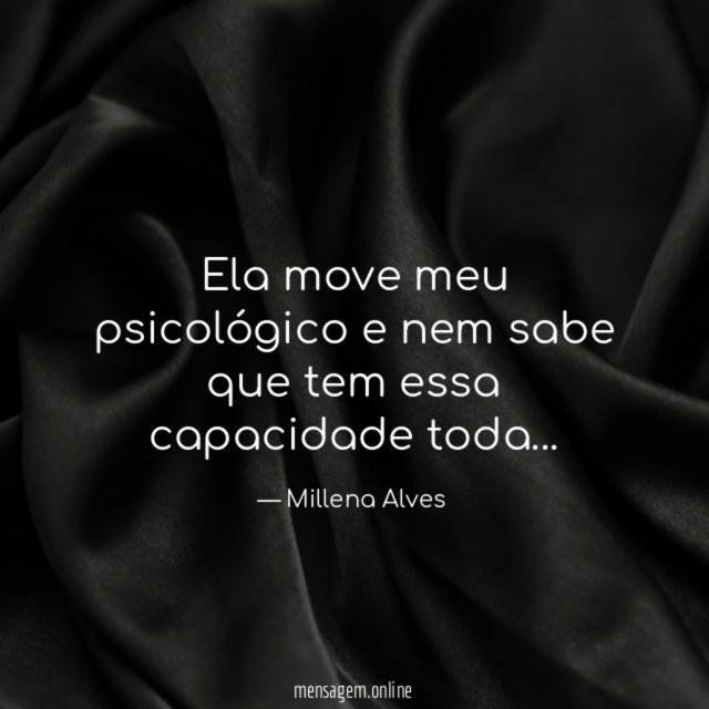 Ela move meu psicológico e nem sabe que