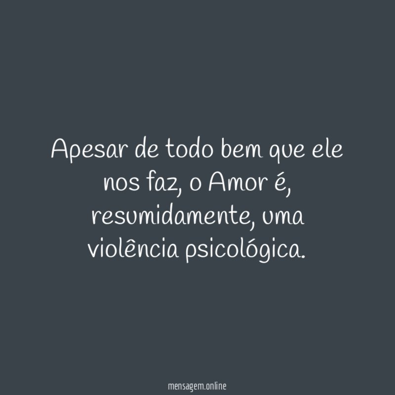 Apesar de todo bem que ele nos faz