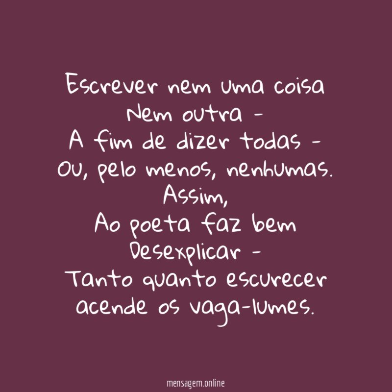Escrever nem uma coisa
Nem outra -
A fim de dizer todas -
Ou, pelo menos, nenhumas.