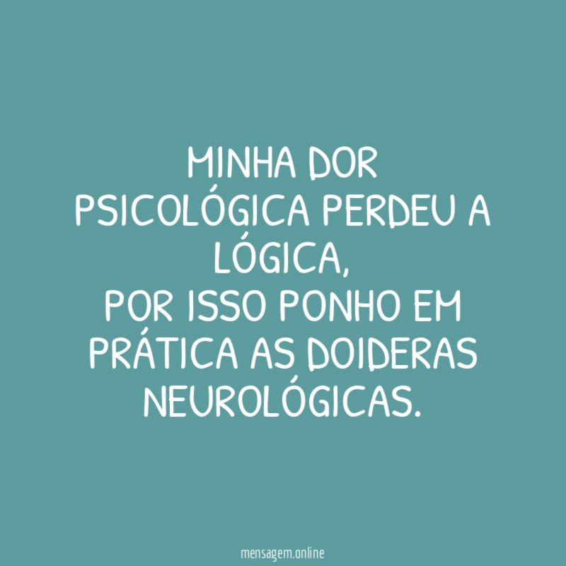 Minha dor psicológica perdeu a lógica