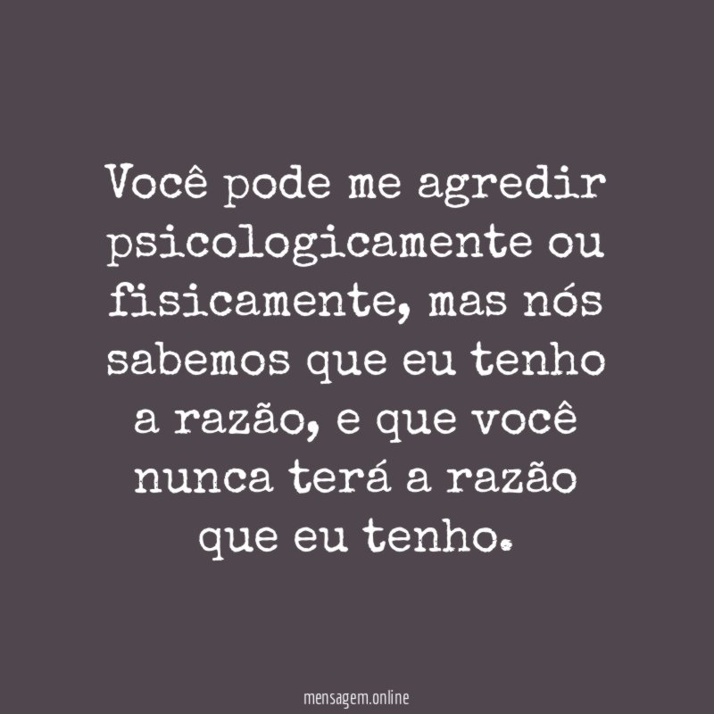 Você pode me agredir psicologicamente ou fisicamente