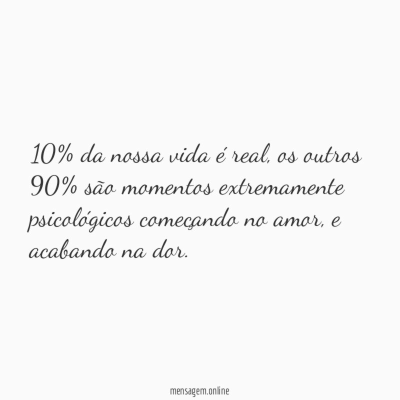 10% da nossa vida é real