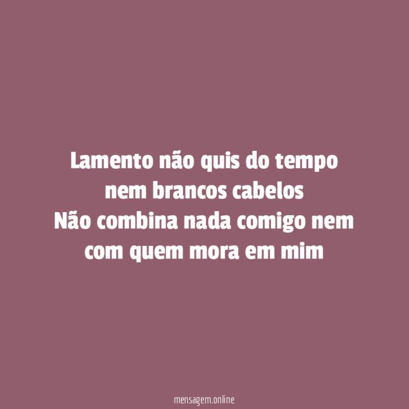 Lamento não quis do tempo nem brancos cabelos Não