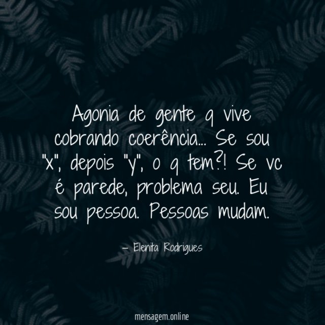 Agonia de gente q vive cobrando coerência