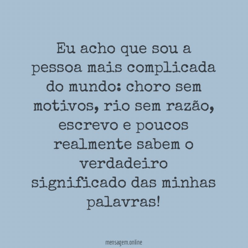 Eu acho que sou a pessoa mais complicada do mundo
