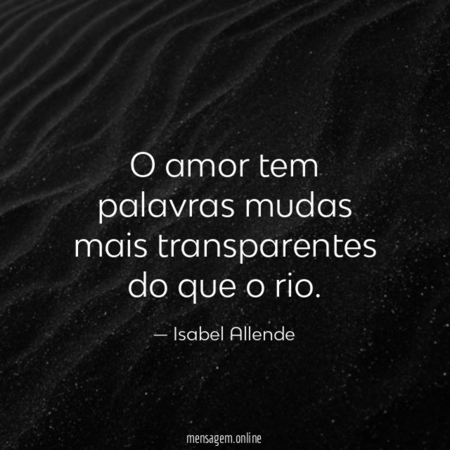 O amor tem palavras mudas mais transparentes do que o rio