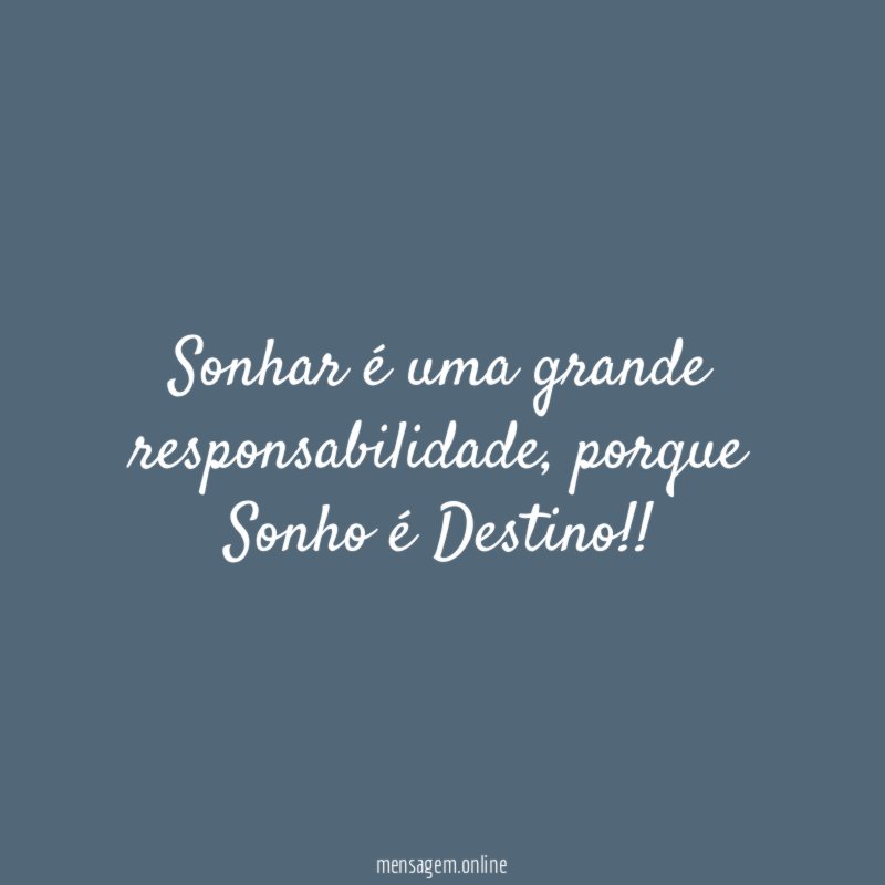 Sonhar é uma grande responsabilidade