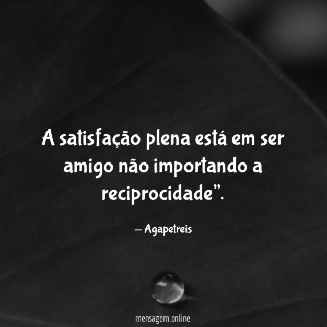 A satisfação plena está em ser amigo não