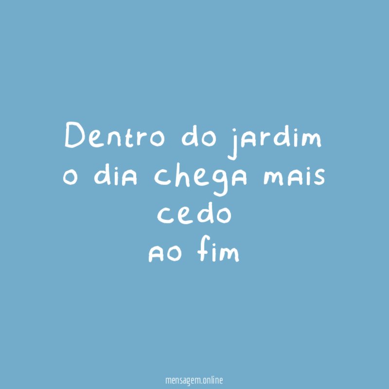 dentro do jardim o dia chega mais cedo ao fim