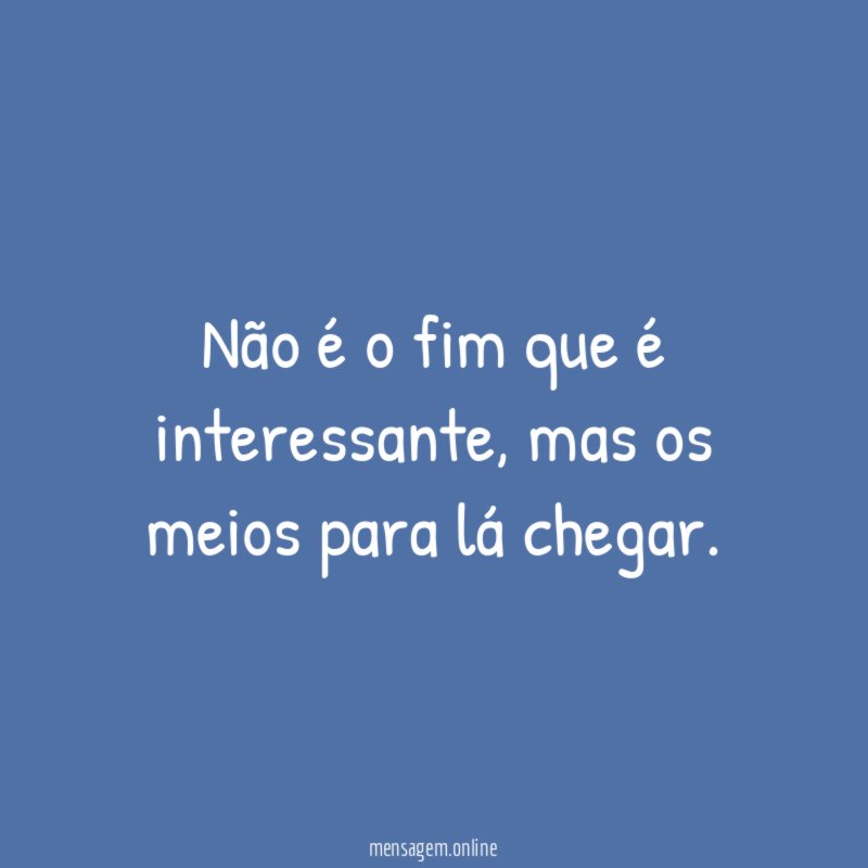 Não é o fim que é interessante