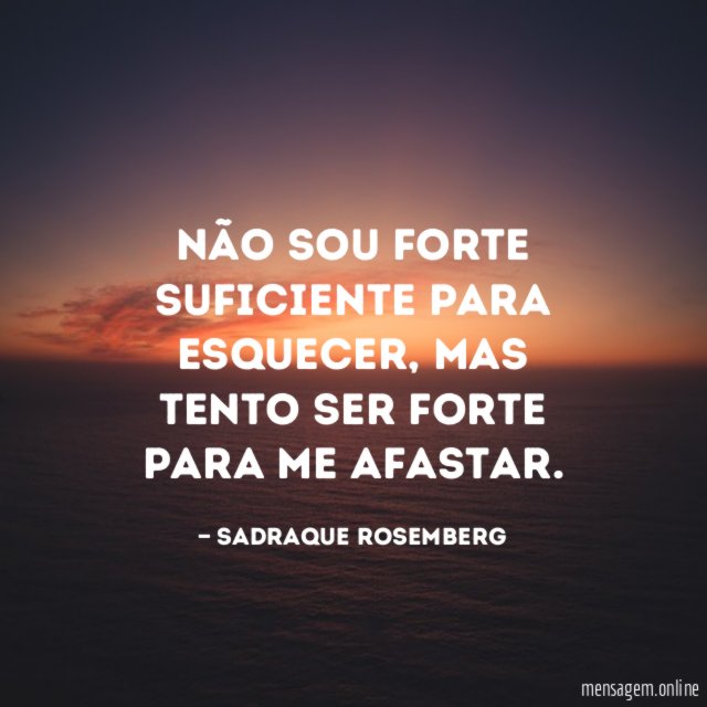 Não sou forte suficiente para esquecer