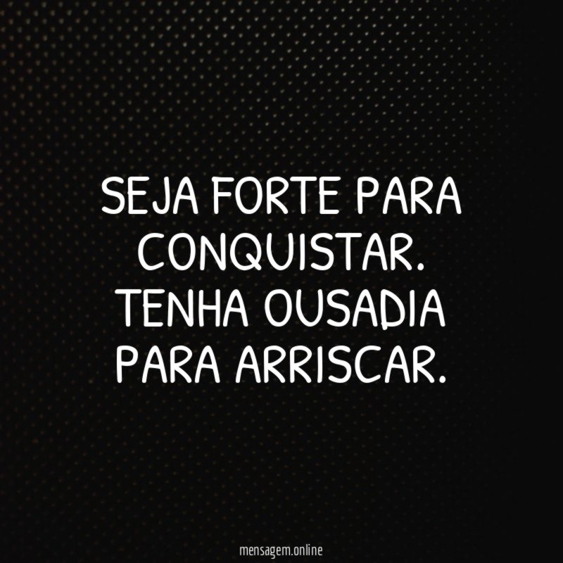 SEJA FORTE PARA CONQUISTAR